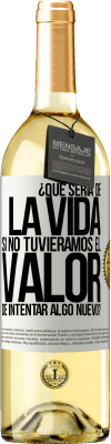 29,95 € Envío gratis | Vino Blanco Edición WHITE ¿Qué sería de la vida si no tuviéramos el valor de intentar algo nuevo? Etiqueta Blanca. Etiqueta personalizable Vino joven Cosecha 2024 Verdejo