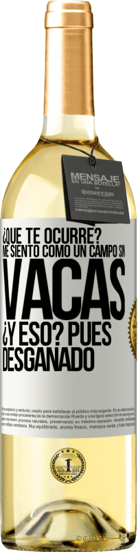 29,95 € Envío gratis | Vino Blanco Edición WHITE ¿Qué te ocurre? Me siento como un campo sin vacas. ¿Y eso? Pues desganado Etiqueta Blanca. Etiqueta personalizable Vino joven Cosecha 2023 Verdejo