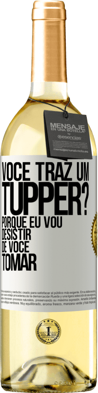 29,95 € Envio grátis | Vinho branco Edição WHITE Você traz um tupper? Porque eu vou desistir de você tomar Etiqueta Branca. Etiqueta personalizável Vinho jovem Colheita 2023 Verdejo