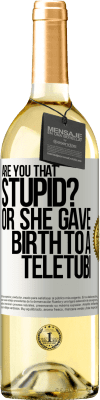 29,95 € Free Shipping | White Wine WHITE Edition Are you that stupid? Or she gave birth to a teletubi White Label. Customizable label Young wine Harvest 2024 Verdejo