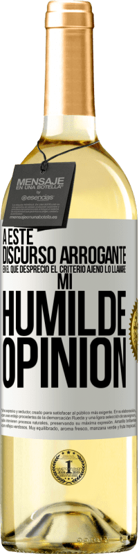 29,95 € Envío gratis | Vino Blanco Edición WHITE A este discurso arrogante en el que desprecio el criterio ajeno lo llamaré: mi humilde opinión Etiqueta Blanca. Etiqueta personalizable Vino joven Cosecha 2023 Verdejo