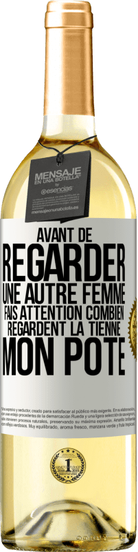 29,95 € Envoi gratuit | Vin blanc Édition WHITE Avant de regarder une autre femme, fais attention combien regardent la tienne, mon pote Étiquette Blanche. Étiquette personnalisable Vin jeune Récolte 2024 Verdejo