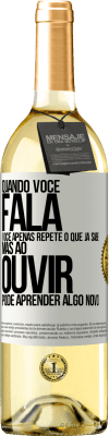 29,95 € Envio grátis | Vinho branco Edição WHITE Quando você fala, você apenas repete o que já sabe, mas ao ouvir, pode aprender algo novo Etiqueta Branca. Etiqueta personalizável Vinho jovem Colheita 2023 Verdejo