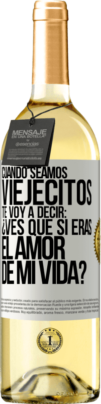 29,95 € Envío gratis | Vino Blanco Edición WHITE Cuando seamos viejecitos te voy a decir: ¿Ves que sí eras el amor de mi vida? Etiqueta Blanca. Etiqueta personalizable Vino joven Cosecha 2023 Verdejo