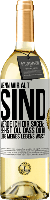 29,95 € Kostenloser Versand | Weißwein WHITE Ausgabe Wenn wir alt sind, werde ich dir sagen: Siehst du, dass du die Liebe meines Lebens warst? Weißes Etikett. Anpassbares Etikett Junger Wein Ernte 2024 Verdejo