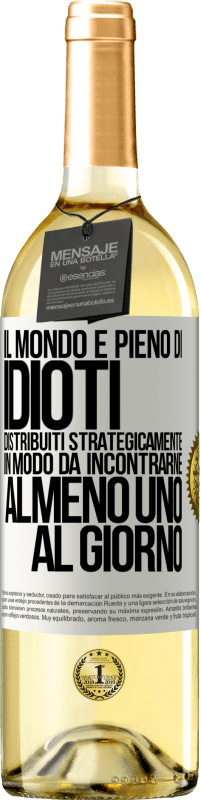 29,95 € Spedizione Gratuita | Vino bianco Edizione WHITE Il mondo è pieno di idioti distribuiti strategicamente in modo da incontrarne almeno uno al giorno Etichetta Bianca. Etichetta personalizzabile Vino giovane Raccogliere 2023 Verdejo