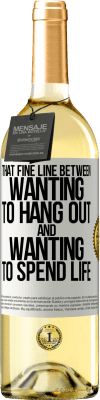 29,95 € Free Shipping | White Wine WHITE Edition That fine line between wanting to hang out and wanting to spend life White Label. Customizable label Young wine Harvest 2025 Verdejo