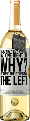 29,95 € Free Shipping | White Wine WHITE Edition There was a boy who only had one right leg. Why? Because the other was the left White Label. Customizable label Young wine Harvest 2025 Verdejo
