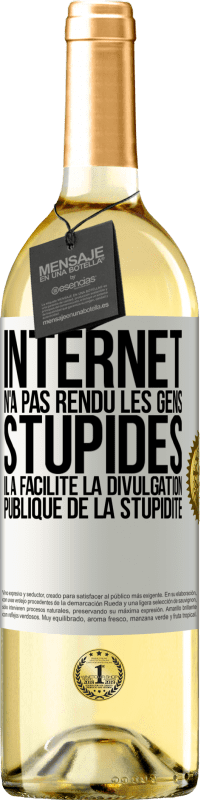 29,95 € Envoi gratuit | Vin blanc Édition WHITE Internet n'a pas rendu les gens stupides, il a facilité la divulgation publique de la stupidité Étiquette Blanche. Étiquette personnalisable Vin jeune Récolte 2024 Verdejo