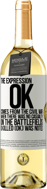 29,95 € Free Shipping | White Wine WHITE Edition The expression OK comes from the Civil War, when there was no casualty on the battlefields, 0 Killed (OK) was noted White Label. Customizable label Young wine Harvest 2024 Verdejo