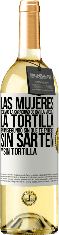 29,95 € Envío gratis | Vino Blanco Edición WHITE Las mujeres tenemos la capacidad de dar la vuelta a la tortilla en un segundo. Sin que te enteres, sin sartén y sin tortilla Etiqueta Blanca. Etiqueta personalizable Vino joven Cosecha 2023 Verdejo