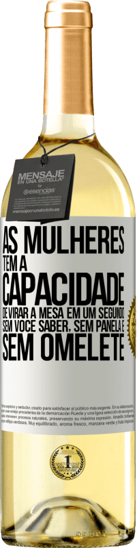 29,95 € Envio grátis | Vinho branco Edição WHITE As mulheres têm a capacidade de virar a mesa em um segundo. Sem você saber, sem panela e sem omelete Etiqueta Branca. Etiqueta personalizável Vinho jovem Colheita 2024 Verdejo