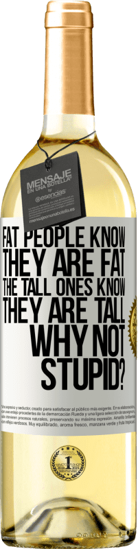 29,95 € Free Shipping | White Wine WHITE Edition Fat people know they are fat. The tall ones know they are tall. Why not stupid? White Label. Customizable label Young wine Harvest 2023 Verdejo