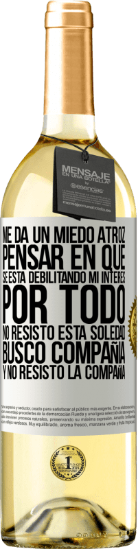 29,95 € Envío gratis | Vino Blanco Edición WHITE Me da un miedo atroz pensar en que se está debilitando mi interés por todo. No resisto esta soledad. Busco compañía y no Etiqueta Blanca. Etiqueta personalizable Vino joven Cosecha 2023 Verdejo