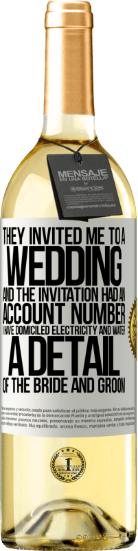 29,95 € 送料無料 | 白ワイン WHITEエディション 彼らは私を結婚式に招待しました、そしてその招待には口座番号がありました。私は電気と水を本拠地にしています。新郎新婦の詳細 ホワイトラベル. カスタマイズ可能なラベル 若いワイン 収穫 2023 Verdejo