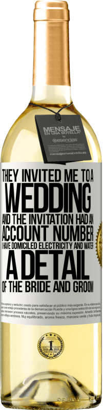 29,95 € Free Shipping | White Wine WHITE Edition They invited me to a wedding and the invitation had an account number. I have domiciled electricity and water. A detail of White Label. Customizable label Young wine Harvest 2023 Verdejo