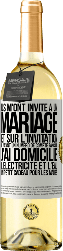 29,95 € Envoi gratuit | Vin blanc Édition WHITE Ils m'ont invité à un mariage et sur l'invitation il y avait un numéro de compte bancaire. J'ai domicilié l'électricité et l'eau Étiquette Blanche. Étiquette personnalisable Vin jeune Récolte 2023 Verdejo