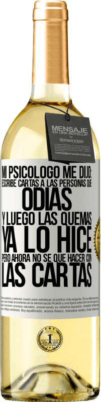 29,95 € Envío gratis | Vino Blanco Edición WHITE Mi psicólogo me dijo: escribe cartas a las personas que odias y luego las quemas. Ya lo hice, pero ahora no sé qué hacer con Etiqueta Blanca. Etiqueta personalizable Vino joven Cosecha 2024 Verdejo