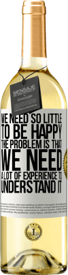 29,95 € 免费送货 | 白葡萄酒 WHITE版 我们需要很少的东西来快乐...问题是我们需要大量的经验来理解它 白标. 可自定义的标签 青年酒 收成 2025 Verdejo