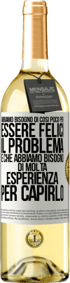 29,95 € Spedizione Gratuita | Vino bianco Edizione WHITE Abbiamo bisogno di così poco per essere felici ... Il problema è che abbiamo bisogno di molta esperienza per capirlo Etichetta Bianca. Etichetta personalizzabile Vino giovane Raccogliere 2024 Verdejo