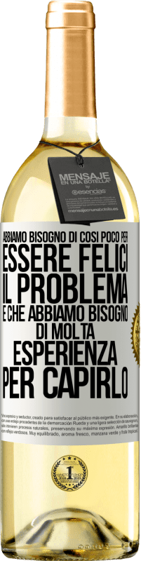 29,95 € Spedizione Gratuita | Vino bianco Edizione WHITE Abbiamo bisogno di così poco per essere felici ... Il problema è che abbiamo bisogno di molta esperienza per capirlo Etichetta Bianca. Etichetta personalizzabile Vino giovane Raccogliere 2023 Verdejo