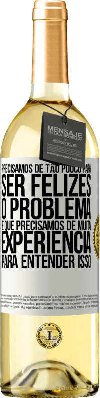 29,95 € Envio grátis | Vinho branco Edição WHITE Precisamos de tão pouco para ser felizes ... O problema é que precisamos de muita experiência para entender isso Etiqueta Branca. Etiqueta personalizável Vinho jovem Colheita 2023 Verdejo