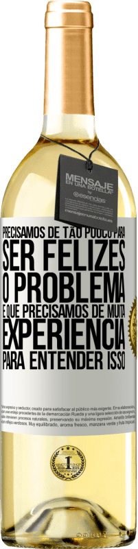 29,95 € Envio grátis | Vinho branco Edição WHITE Precisamos de tão pouco para ser felizes ... O problema é que precisamos de muita experiência para entender isso Etiqueta Branca. Etiqueta personalizável Vinho jovem Colheita 2025 Verdejo