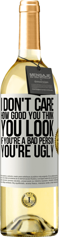 29,95 € Free Shipping | White Wine WHITE Edition I don't care how good you think you look, if you're a bad person ... you're ugly White Label. Customizable label Young wine Harvest 2024 Verdejo