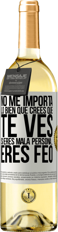 29,95 € Envío gratis | Vino Blanco Edición WHITE No me importa lo bien que crees que te ves, si eres mala persona… eres feo Etiqueta Blanca. Etiqueta personalizable Vino joven Cosecha 2023 Verdejo