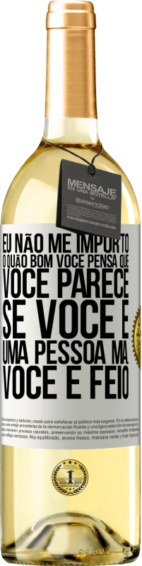 29,95 € Envio grátis | Vinho branco Edição WHITE Eu não me importo o quão bom você pensa que você parece, se você é uma pessoa má ... você é feio Etiqueta Branca. Etiqueta personalizável Vinho jovem Colheita 2023 Verdejo