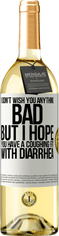 29,95 € Free Shipping | White Wine WHITE Edition I don't wish you anything bad, but I hope you have a coughing fit with diarrhea White Label. Customizable label Young wine Harvest 2024 Verdejo