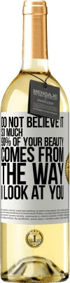 29,95 € Free Shipping | White Wine WHITE Edition Do not believe it so much. 90% of your beauty comes from the way I look at you White Label. Customizable label Young wine Harvest 2024 Verdejo