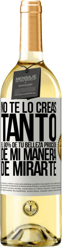 29,95 € Envío gratis | Vino Blanco Edición WHITE No te lo creas tanto. El 90% de tu belleza procede de mi manera de mirarte Etiqueta Blanca. Etiqueta personalizable Vino joven Cosecha 2023 Verdejo