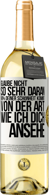 29,95 € Kostenloser Versand | Weißwein WHITE Ausgabe Glaube nicht so sehr daran. 90% deiner Schönheit kommt von der Art, wie ich dich ansehe Weißes Etikett. Anpassbares Etikett Junger Wein Ernte 2023 Verdejo