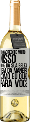 29,95 € Envio grátis | Vinho branco Edição WHITE Não acredite muito nisso. 90% da sua beleza vem da maneira como eu olho para você Etiqueta Branca. Etiqueta personalizável Vinho jovem Colheita 2025 Verdejo