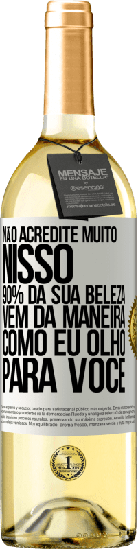 29,95 € Envio grátis | Vinho branco Edição WHITE Não acredite muito nisso. 90% da sua beleza vem da maneira como eu olho para você Etiqueta Branca. Etiqueta personalizável Vinho jovem Colheita 2023 Verdejo