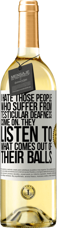 29,95 € Free Shipping | White Wine WHITE Edition I hate those people who suffer from testicular deafness ... come on, they listen to what comes out of their balls White Label. Customizable label Young wine Harvest 2023 Verdejo