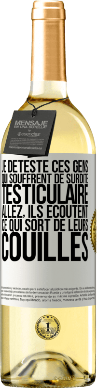 29,95 € Envoi gratuit | Vin blanc Édition WHITE Je déteste ces gens qui souffrent de surdité testiculaire ... allez, ils écoutent ce qui sort de leurs couilles Étiquette Blanche. Étiquette personnalisable Vin jeune Récolte 2023 Verdejo