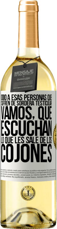 29,95 € Envío gratis | Vino Blanco Edición WHITE Odio a esas personas que sufren de sordera testicular… vamos, que escuchan lo que les sale de los cojones Etiqueta Blanca. Etiqueta personalizable Vino joven Cosecha 2023 Verdejo