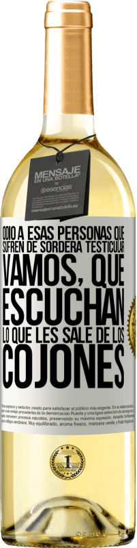 29,95 € Envío gratis | Vino Blanco Edición WHITE Odio a esas personas que sufren de sordera testicular… vamos, que escuchan lo que les sale de los cojones Etiqueta Blanca. Etiqueta personalizable Vino joven Cosecha 2025 Verdejo