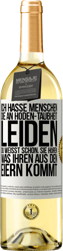 29,95 € Kostenloser Versand | Weißwein WHITE Ausgabe Ich hasse Menschen, die an Hoden-Taubheit leiden ... Du weißt schon, sie hören, was ihren aus den Eiern kommt Weißes Etikett. Anpassbares Etikett Junger Wein Ernte 2025 Verdejo