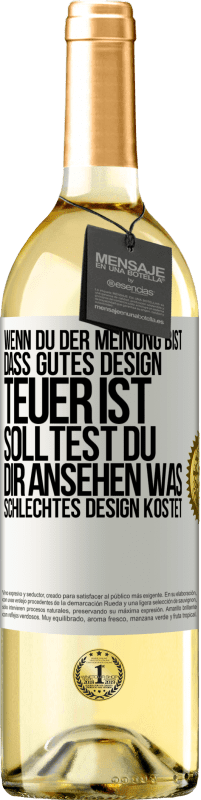 29,95 € Kostenloser Versand | Weißwein WHITE Ausgabe Wenn du der Meinung bist, dass gutes Design teuer ist, solltest du dir ansehen, was schlechtes Design kostet Weißes Etikett. Anpassbares Etikett Junger Wein Ernte 2024 Verdejo