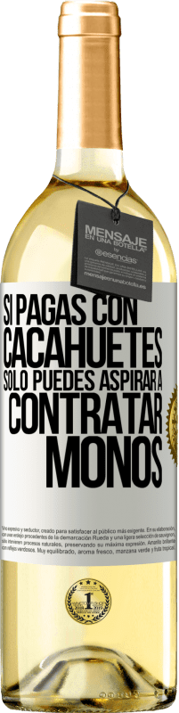 29,95 € Envío gratis | Vino Blanco Edición WHITE Si pagas con cacahuetes, sólo puedes aspirar a contratar monos Etiqueta Blanca. Etiqueta personalizable Vino joven Cosecha 2023 Verdejo