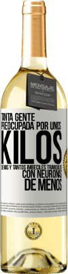 29,95 € Envío gratis | Vino Blanco Edición WHITE Tanta gente preocupada por unos kilos de más y tantos imbéciles tranquilos con neuronas de menos Etiqueta Blanca. Etiqueta personalizable Vino joven Cosecha 2024 Verdejo