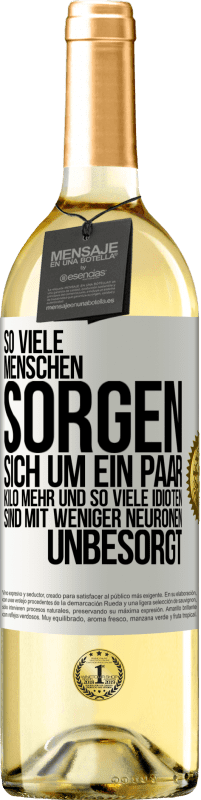 29,95 € Kostenloser Versand | Weißwein WHITE Ausgabe So viele Menschen sorgen sich um ein paar Kilo mehr und so viele Idioten sind mit weniger Neuronen unbesorgt Weißes Etikett. Anpassbares Etikett Junger Wein Ernte 2024 Verdejo