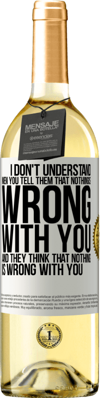 29,95 € Free Shipping | White Wine WHITE Edition I don't understand men. You tell them that nothing is wrong with you and they think that nothing is wrong with you White Label. Customizable label Young wine Harvest 2023 Verdejo