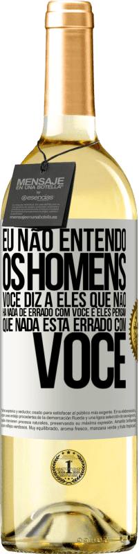 29,95 € Envio grátis | Vinho branco Edição WHITE Eu não entendo os homens. Você diz a eles que não há nada de errado com você e eles pensam que nada está errado com você Etiqueta Branca. Etiqueta personalizável Vinho jovem Colheita 2024 Verdejo