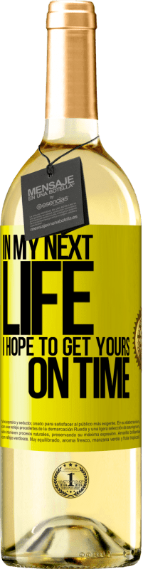 29,95 € Free Shipping | White Wine WHITE Edition In my next life, I hope to get yours on time Yellow Label. Customizable label Young wine Harvest 2023 Verdejo