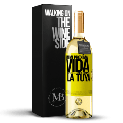 «En mi próxima vida, espero llegar a tiempo a la tuya» Edición WHITE