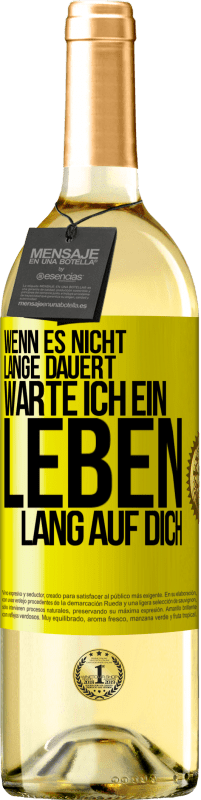 29,95 € Kostenloser Versand | Weißwein WHITE Ausgabe Wenn es nicht lange dauert, warte ich ein Leben lang auf dich Gelbes Etikett. Anpassbares Etikett Junger Wein Ernte 2024 Verdejo